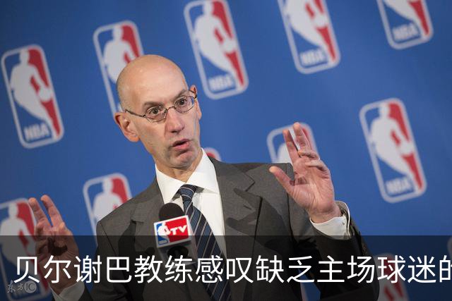 贝尔谢巴教练感叹缺乏主场球迷的无奈与欧战挑战