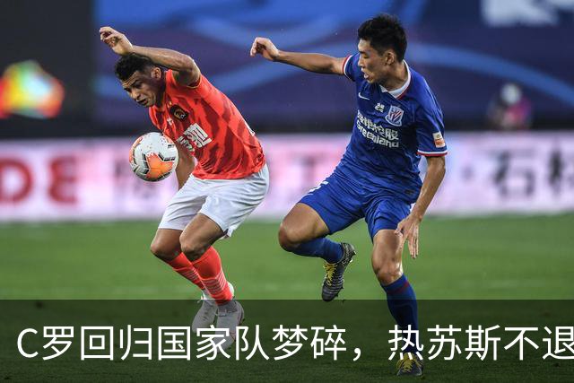 C罗回归国家队梦碎，热苏斯不退教练位成关键